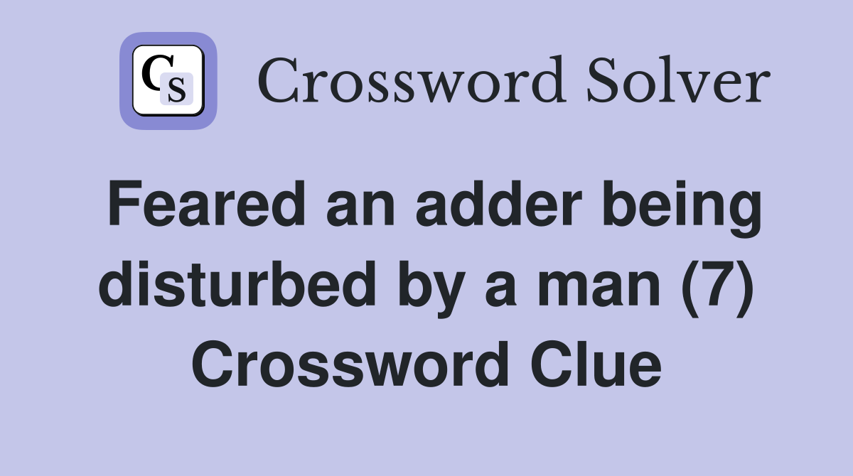 Feared an adder being disturbed by a man (7) Crossword Clue