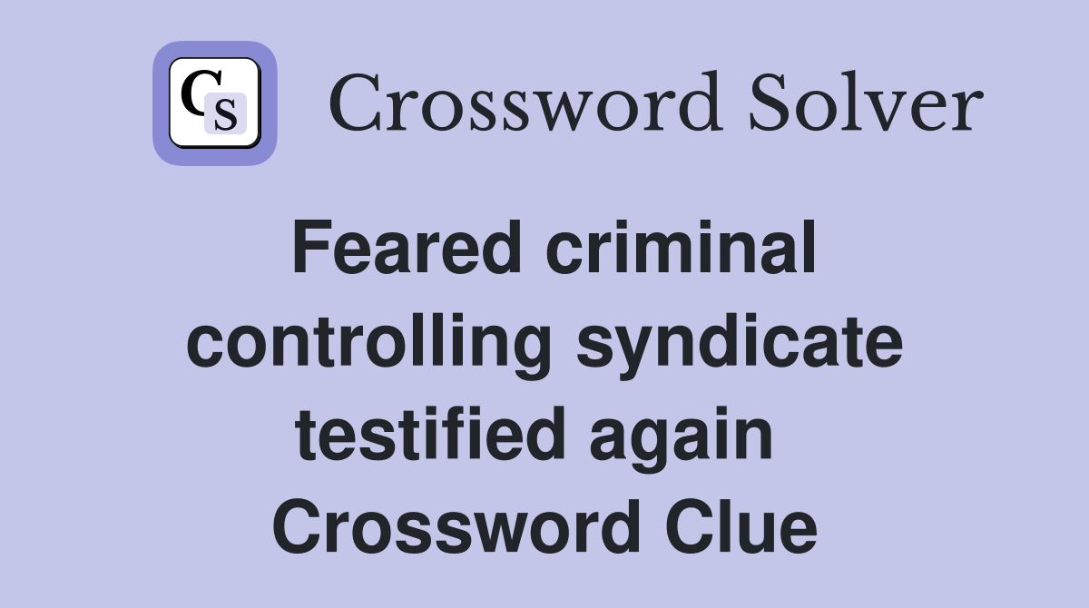 Feared criminal controlling syndicate testified again  Crossword Clue