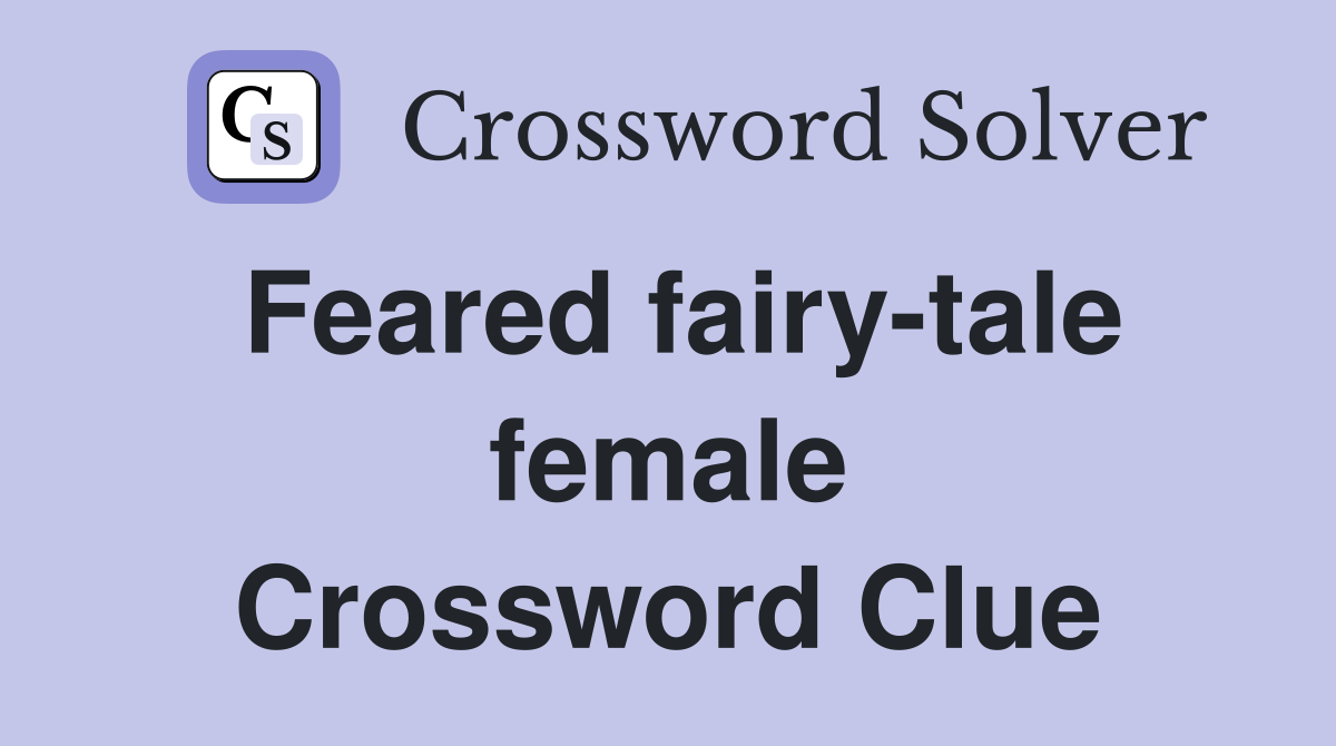 Feared fairy-tale female Crossword Clue