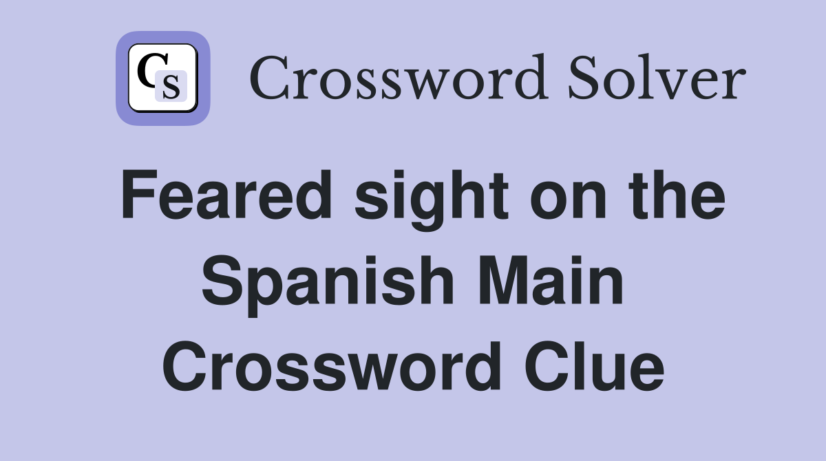 Feared sight on the Spanish Main Crossword Clue