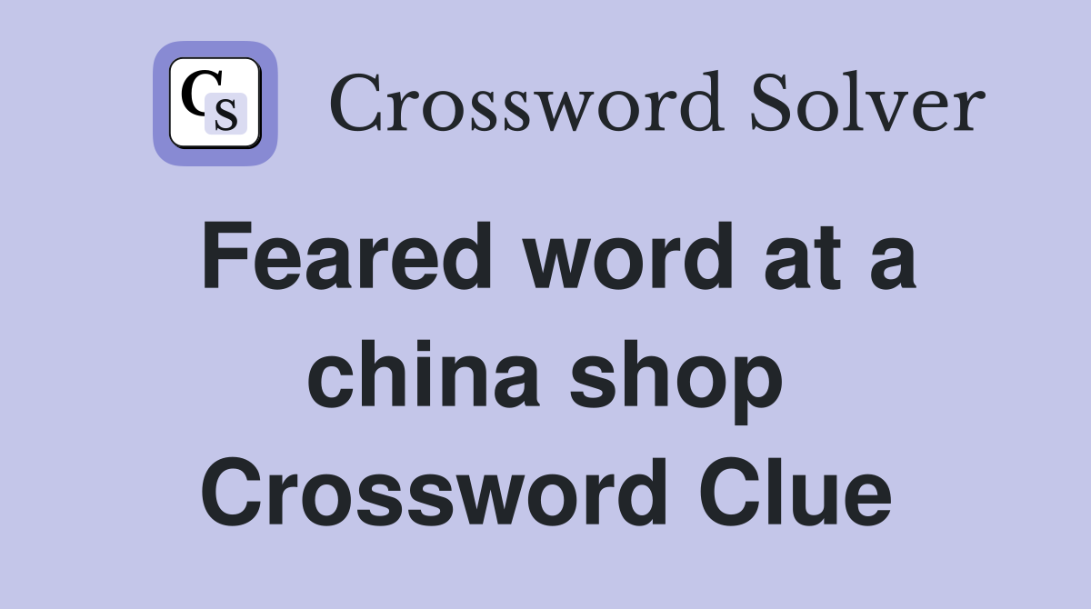 Feared word at a china shop Crossword Clue