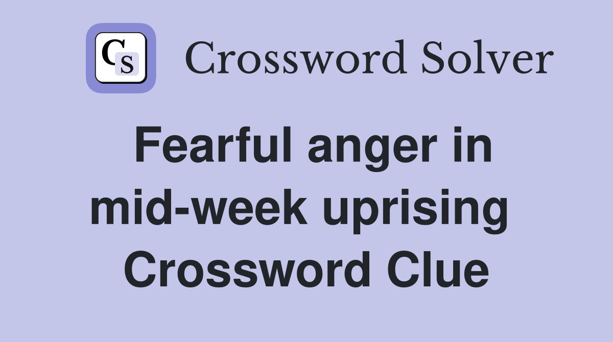 Fearful anger in mid-week uprising  Crossword Clue