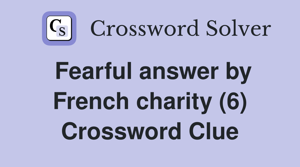 Fearful answer by French charity (6) Crossword Clue