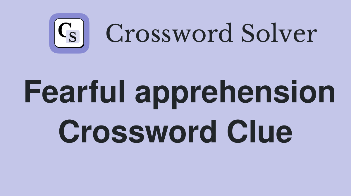 Fearful apprehension Crossword Clue
