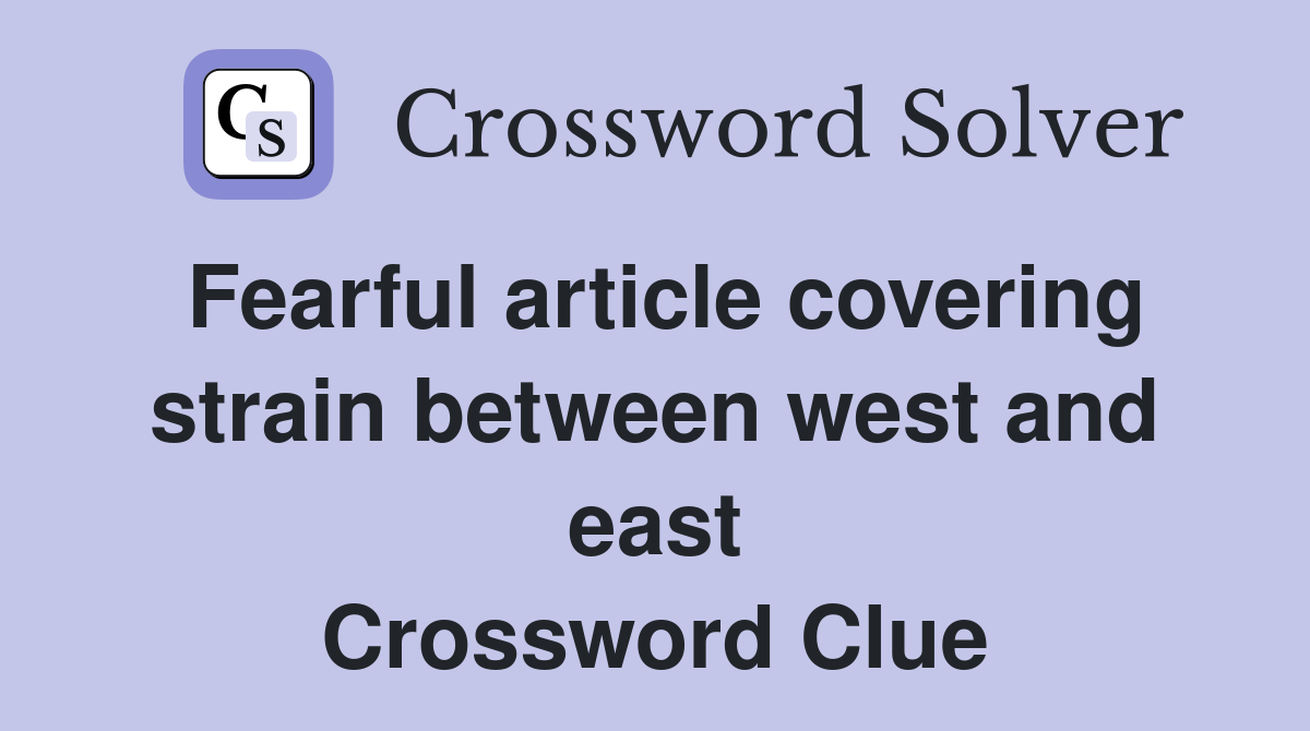 Fearful article covering strain between west and east Crossword Clue