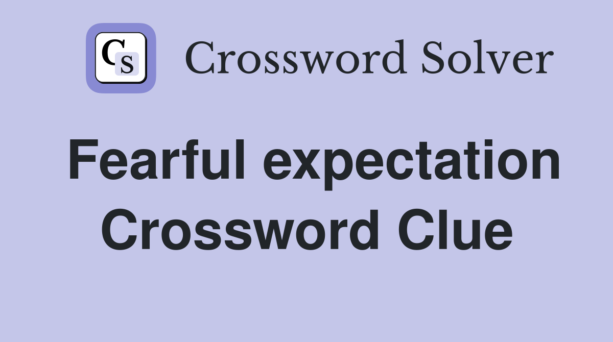 Fearful expectation Crossword Clue