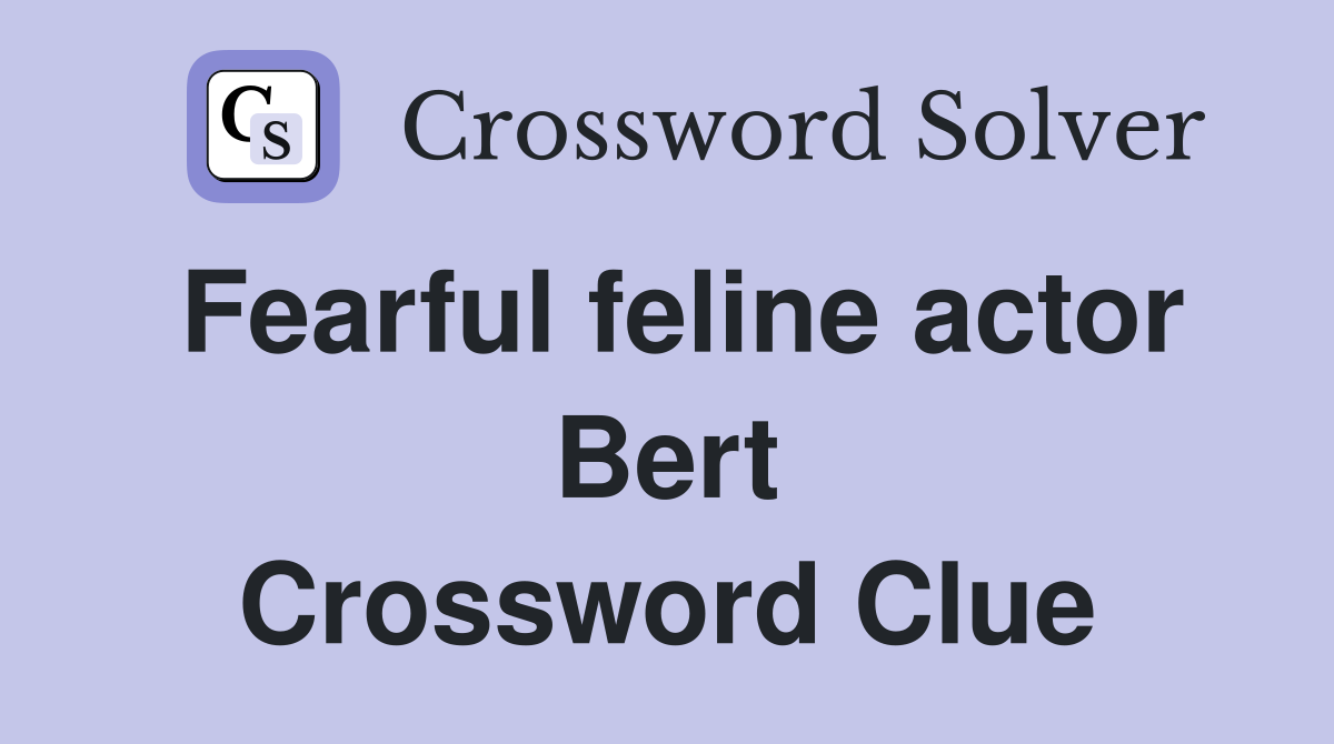 Fearful feline actor Bert Crossword Clue