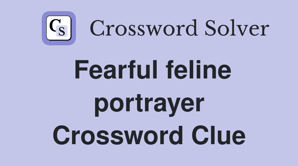 Fearful feline portrayer Crossword Clue