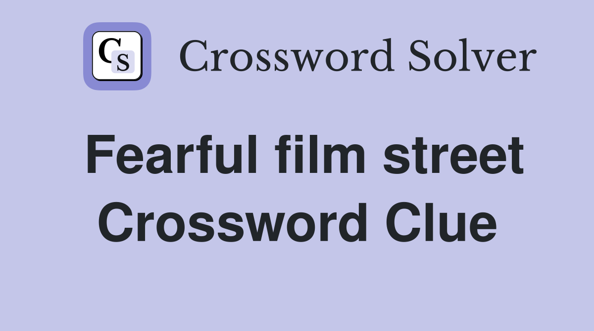 Fearful film street Crossword Clue