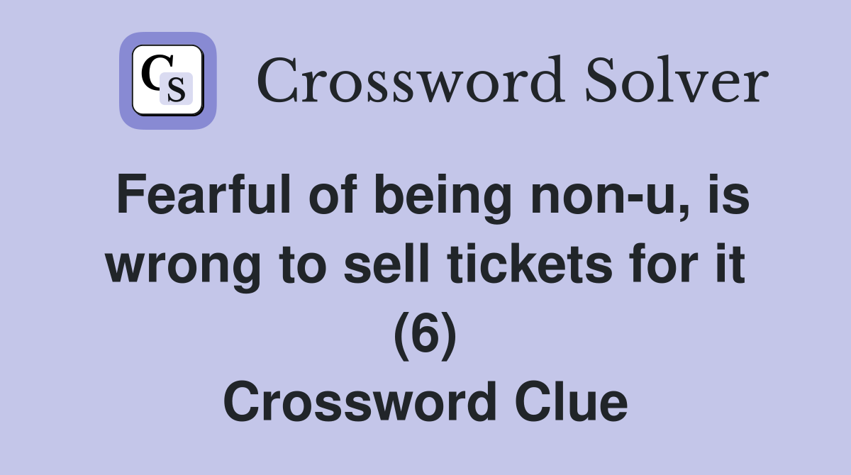 Fearful of being non-u, is wrong to sell tickets for it (6) Crossword Clue