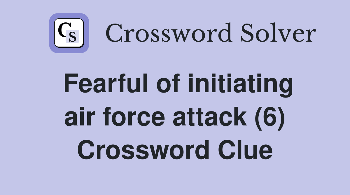 Fearful of initiating air force attack (6) Crossword Clue