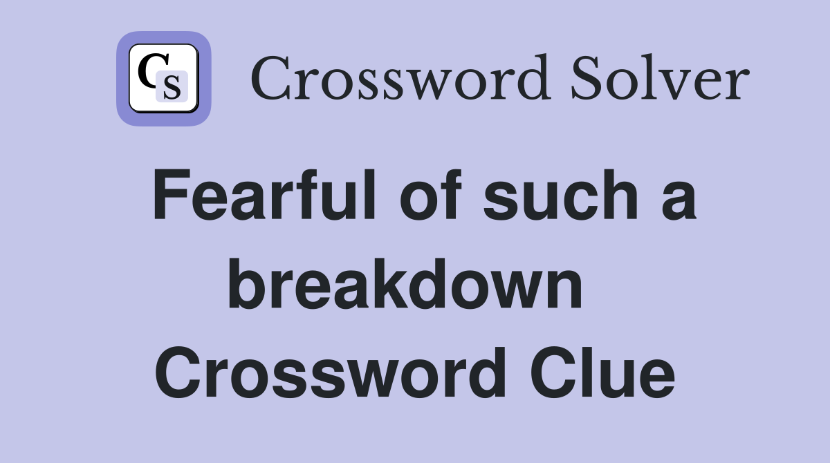 Fearful of such a breakdown  Crossword Clue