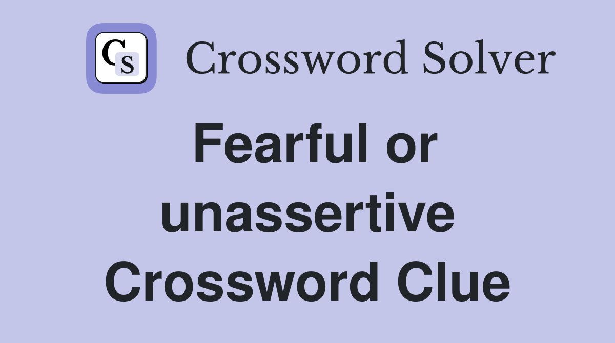 Fearful or unassertive Crossword Clue