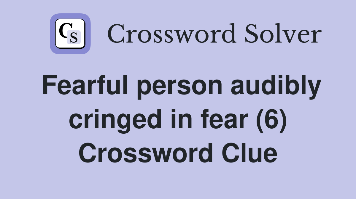 Fearful person audibly cringed in fear (6) Crossword Clue