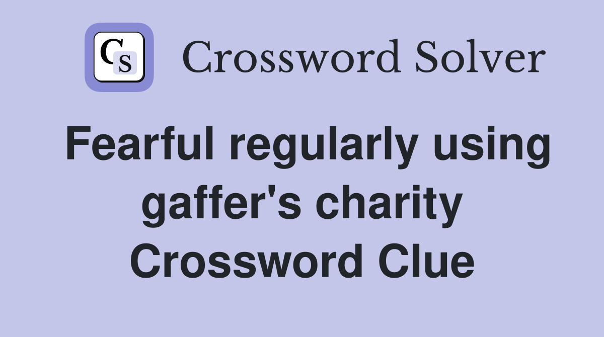 Fearful regularly using gaffer's charity Crossword Clue