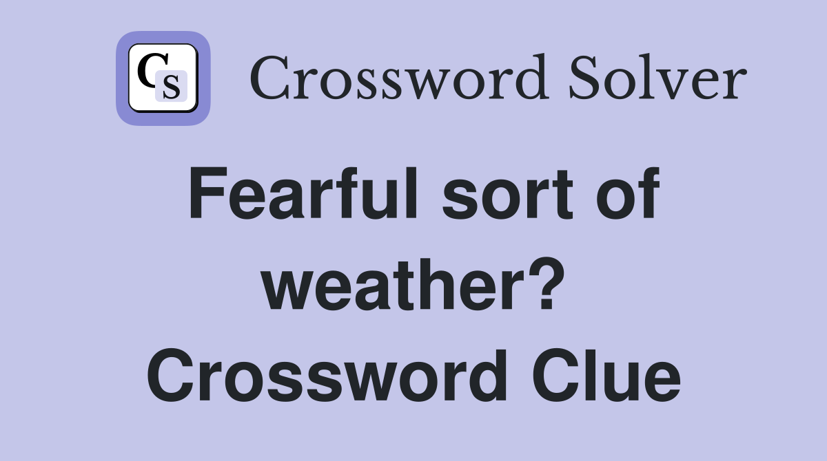 Fearful sort of weather? Crossword Clue