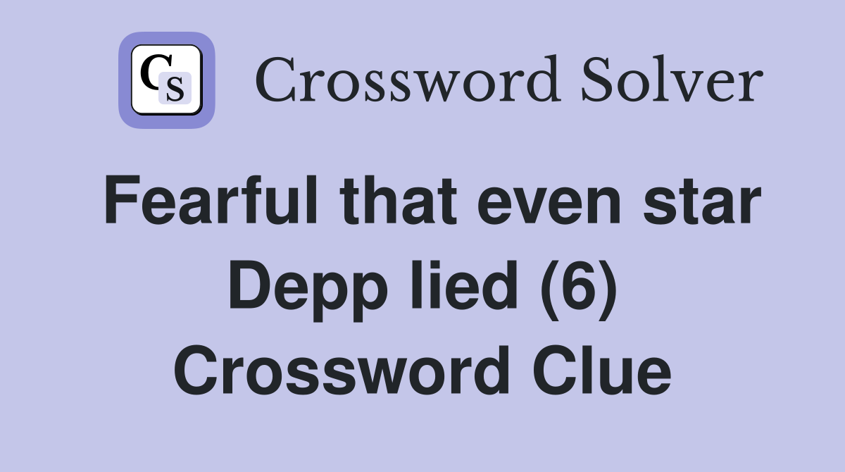 Fearful that even star Depp lied (6) Crossword Clue