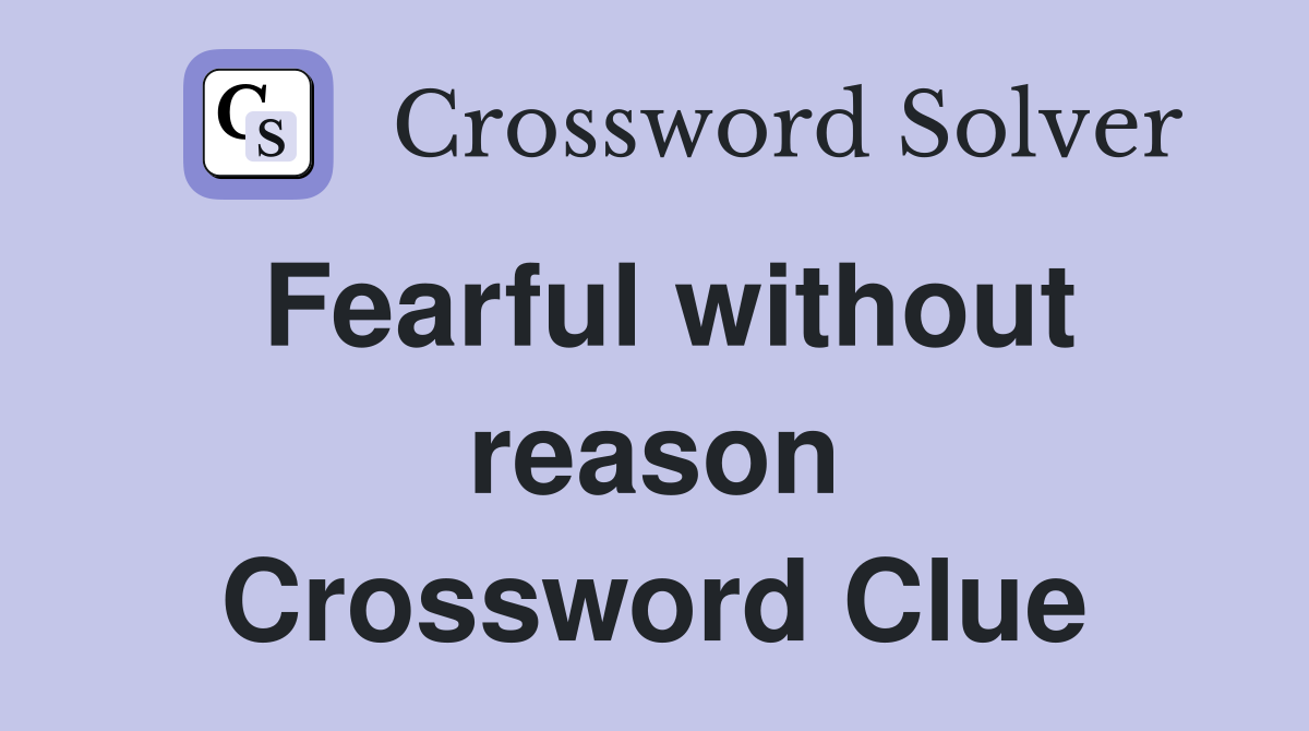 Fearful without reason Crossword Clue