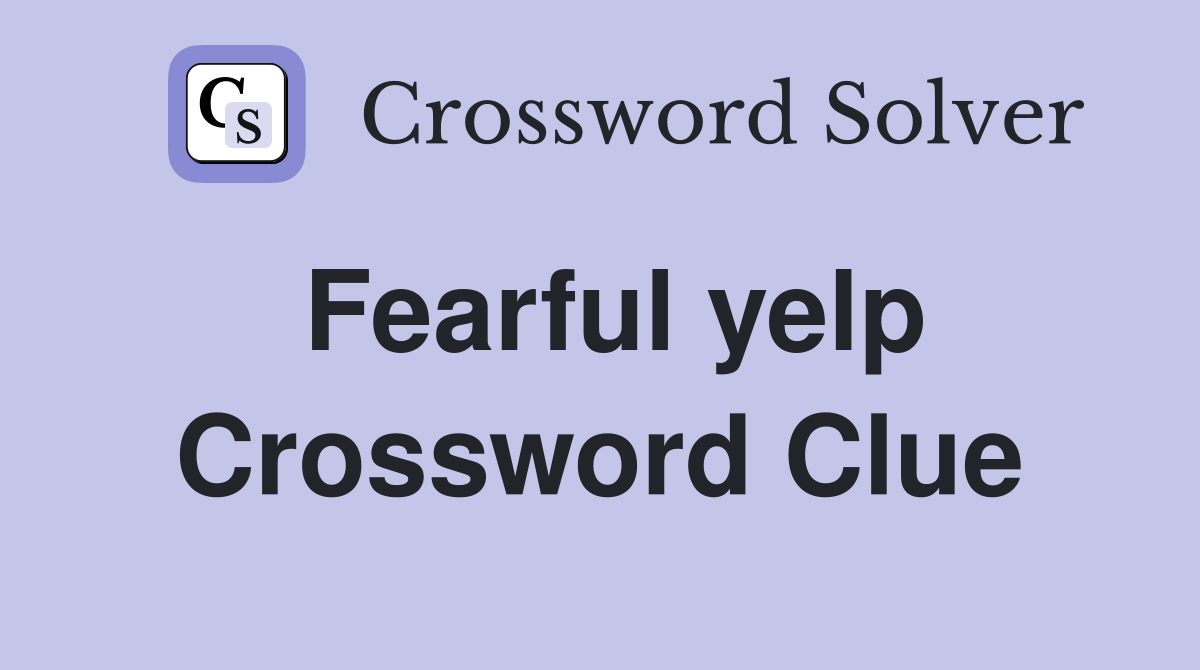 Fearful yelp Crossword Clue
