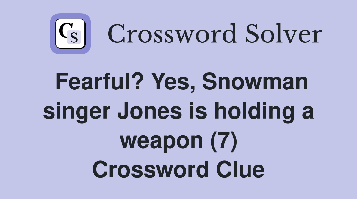 Fearful? Yes, Snowman singer Jones is holding a weapon (7) Crossword Clue