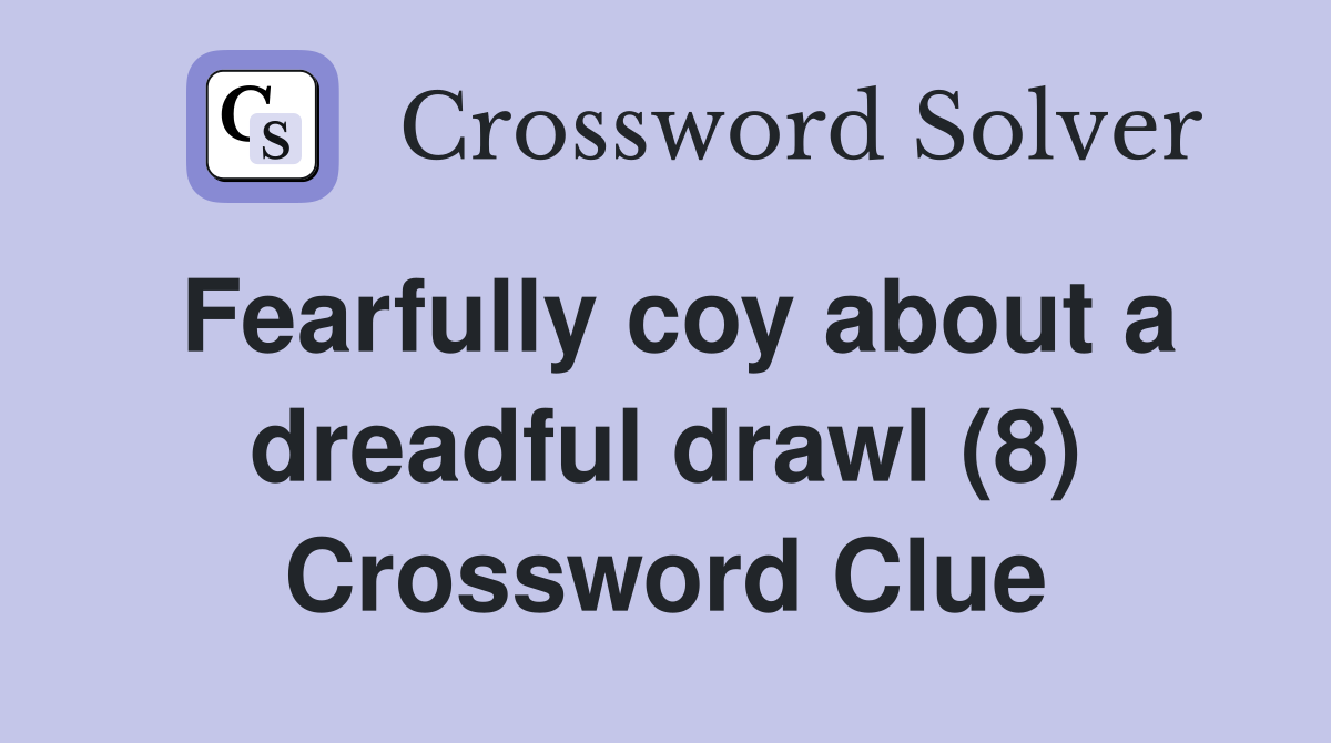 Fearfully coy about a dreadful drawl (8) Crossword Clue