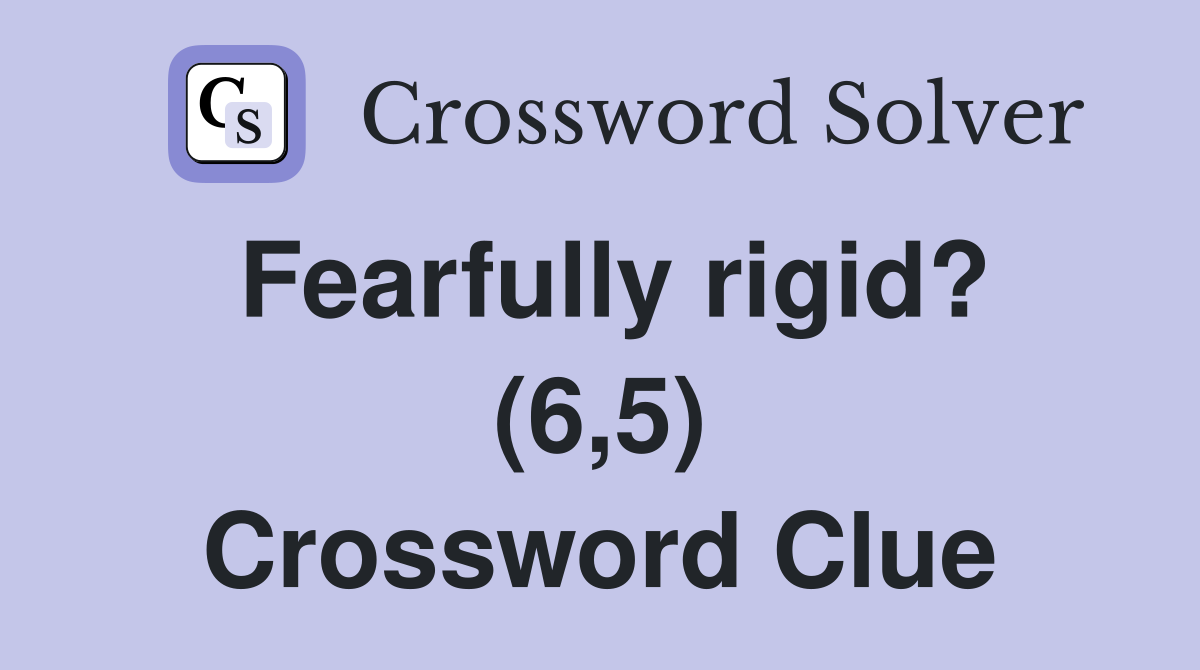Fearfully rigid? (6,5) Crossword Clue