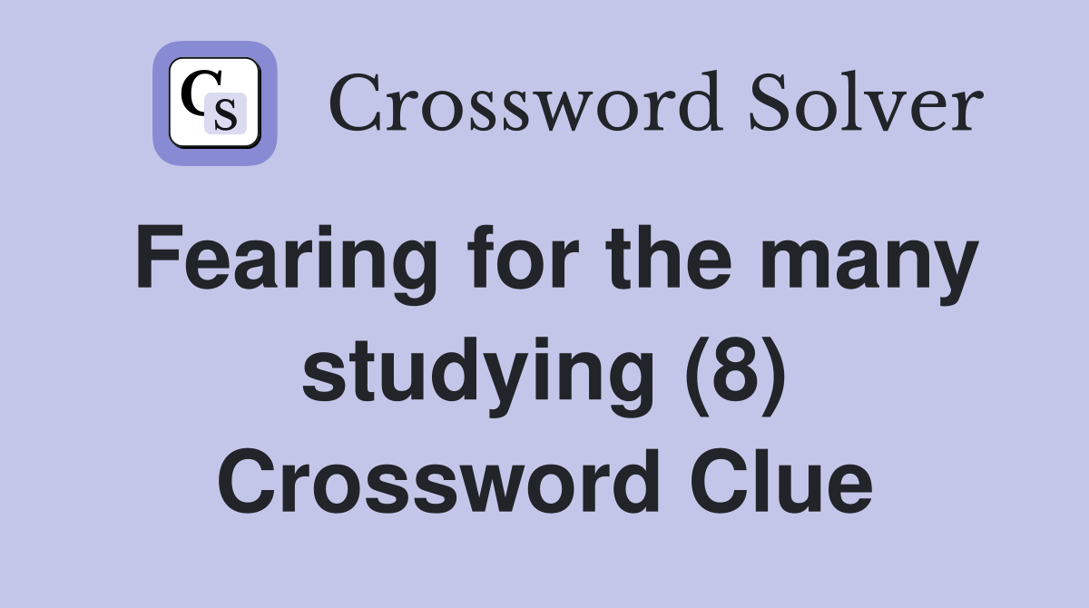 Fearing for the many studying (8) Crossword Clue