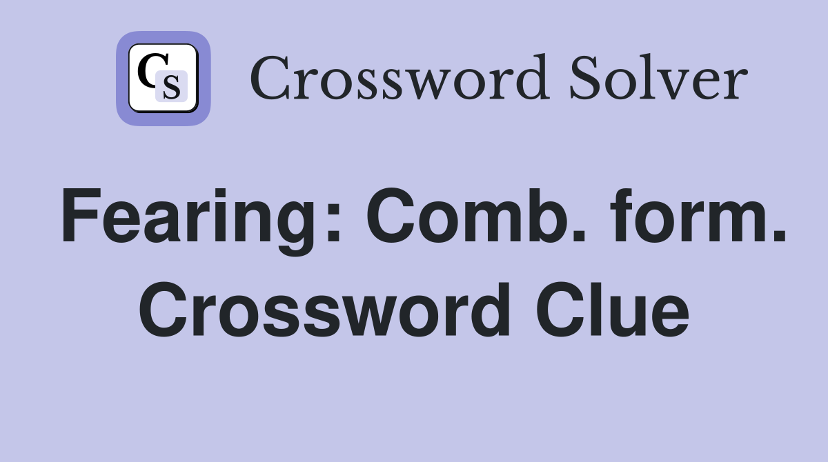 Fearing: Comb. form. Crossword Clue