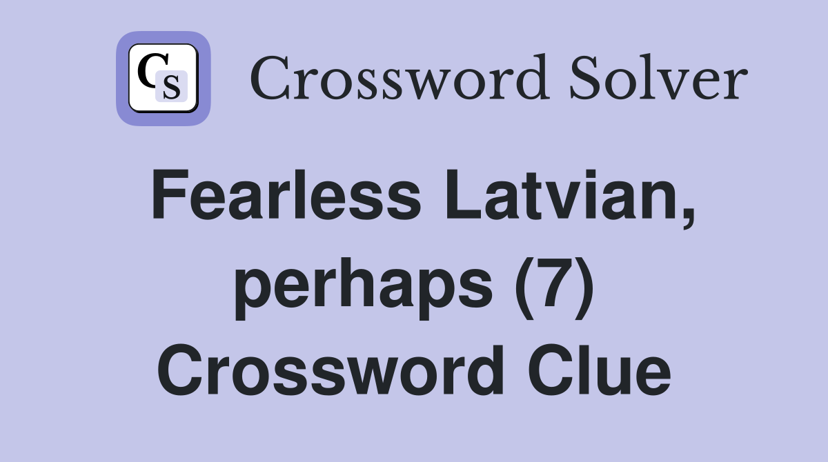 Fearless Latvian, perhaps (7) Crossword Clue