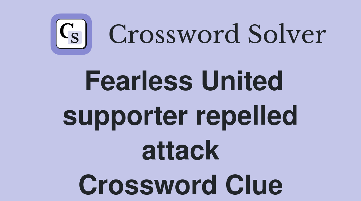Fearless United supporter repelled attack Crossword Clue