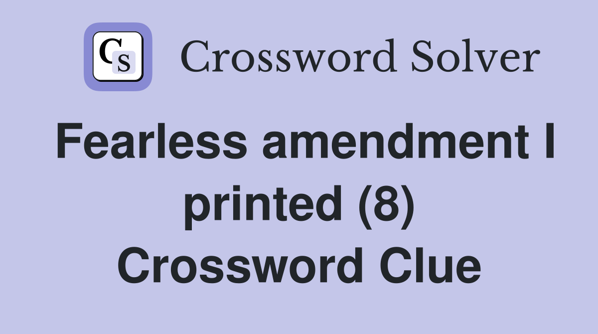 Fearless amendment I printed (8) Crossword Clue