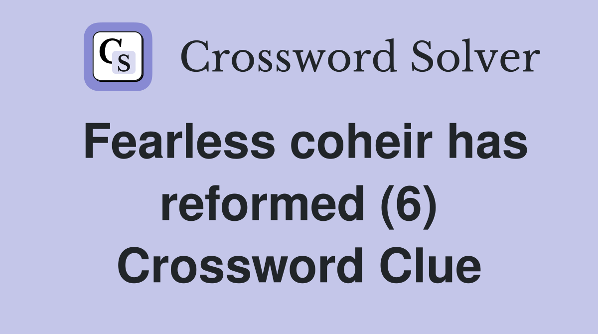 Fearless coheir has reformed (6) Crossword Clue