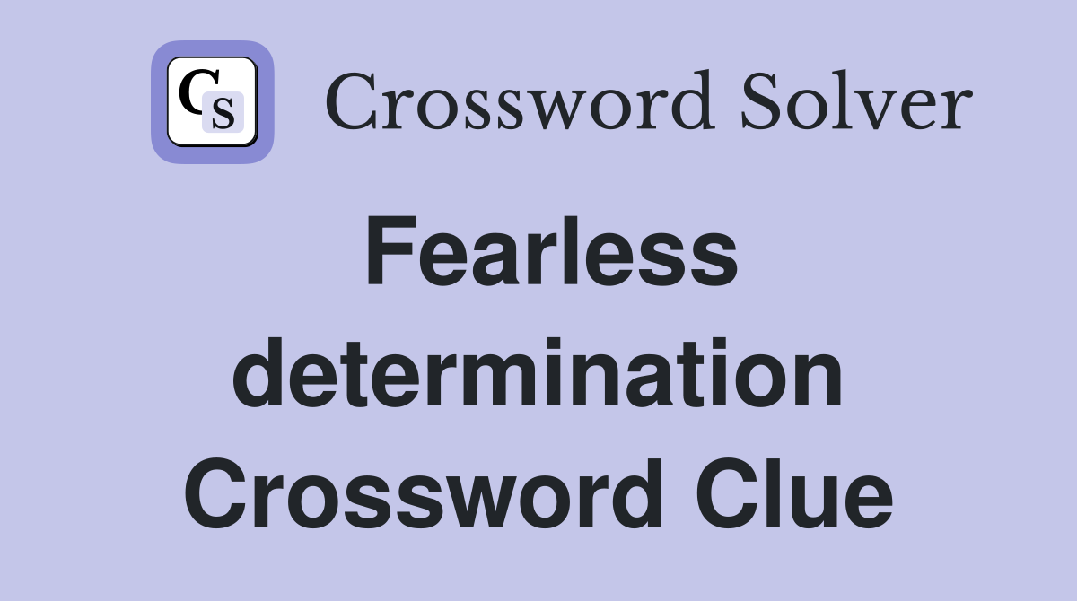 Fearless determination Crossword Clue