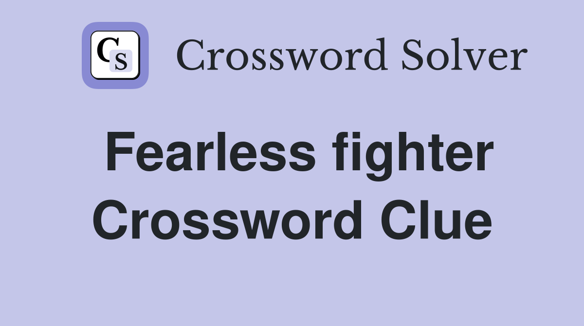 Fearless fighter Crossword Clue