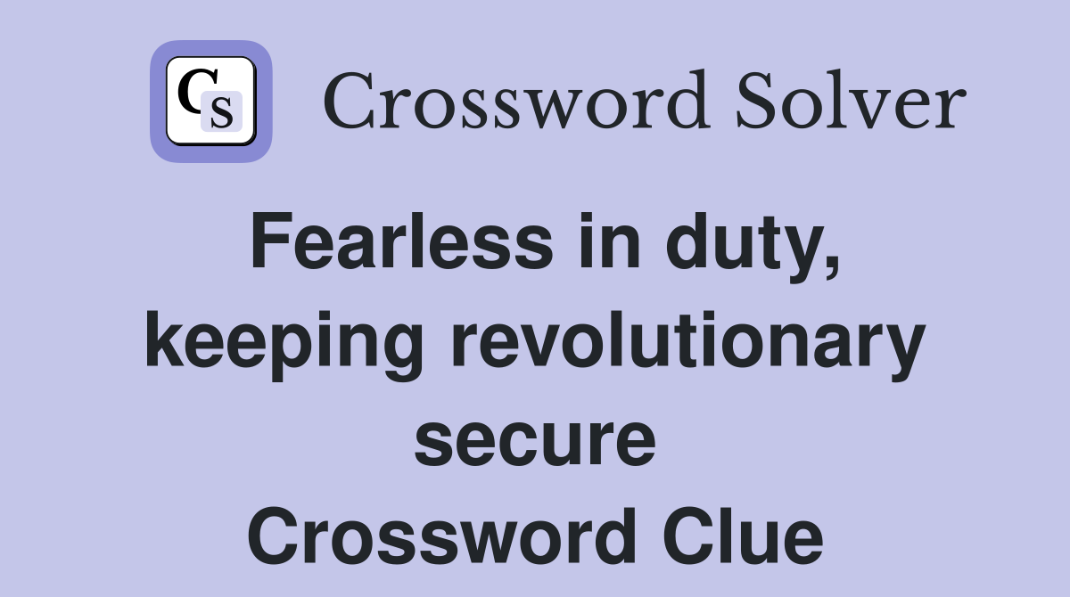 Fearless in duty, keeping revolutionary secure Crossword Clue