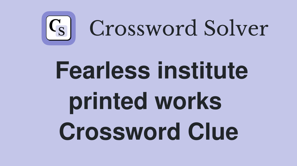 Fearless institute printed works  Crossword Clue