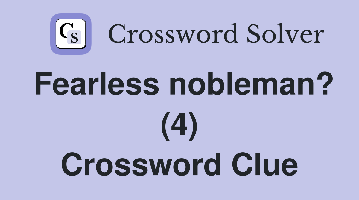 Fearless nobleman? (4) Crossword Clue