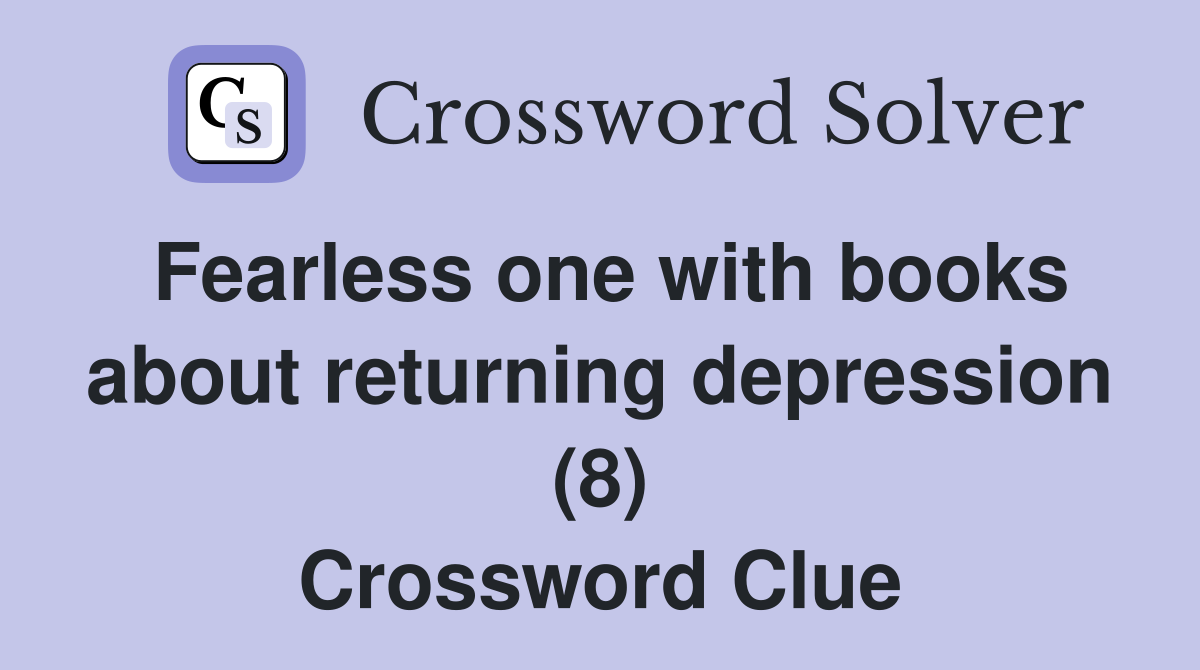 Fearless one with books about returning depression (8) Crossword Clue