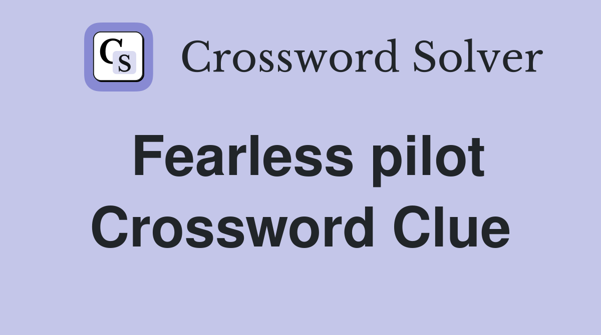 Fearless pilot Crossword Clue