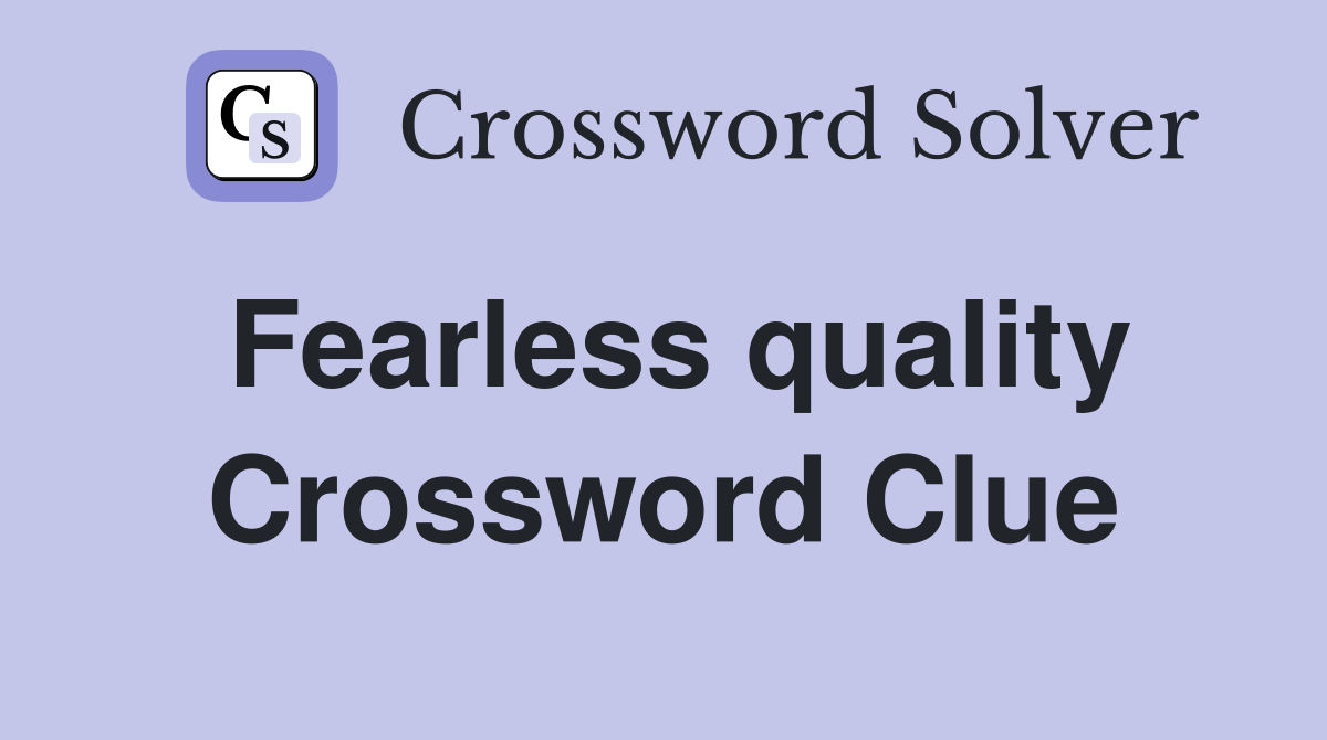 Fearless quality Crossword Clue