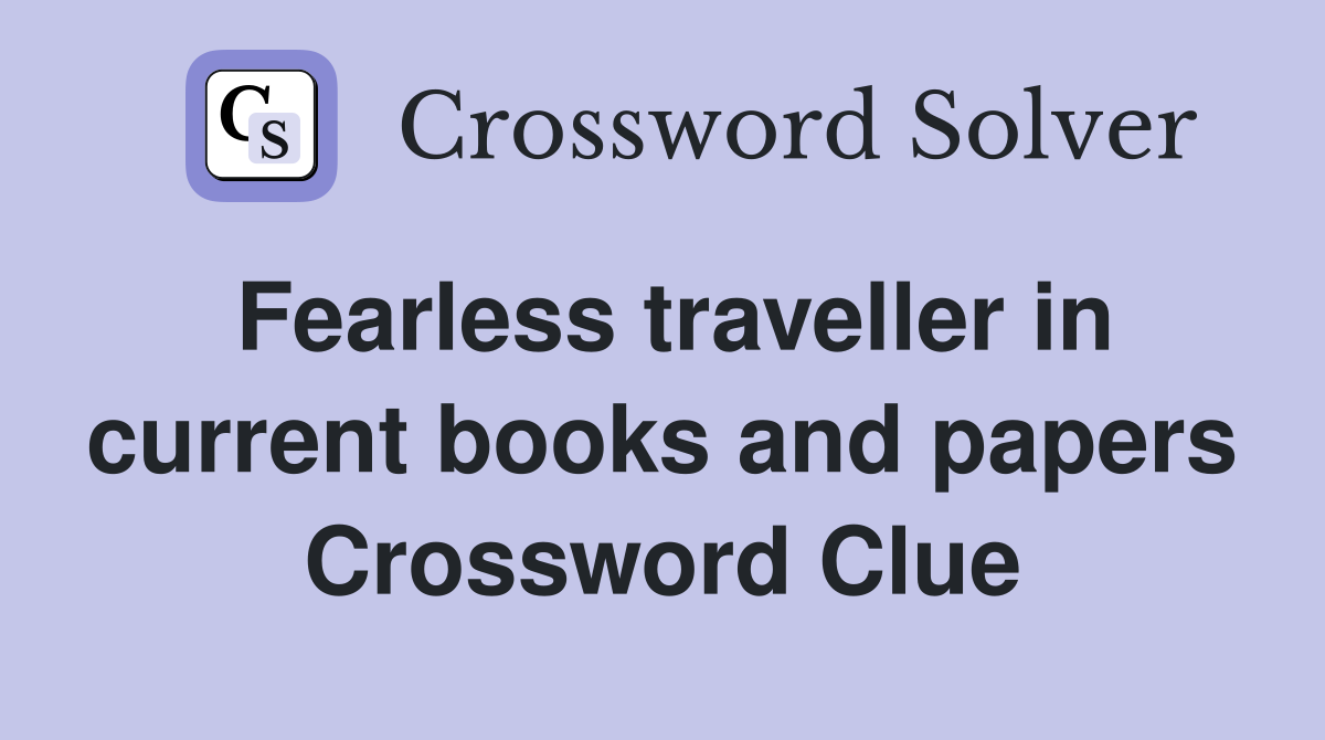 Fearless traveller in current books and papers Crossword Clue