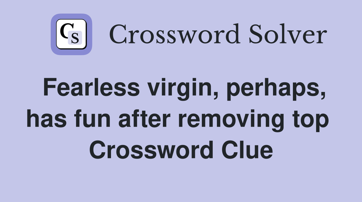 Fearless virgin, perhaps, has fun after removing top  Crossword Clue