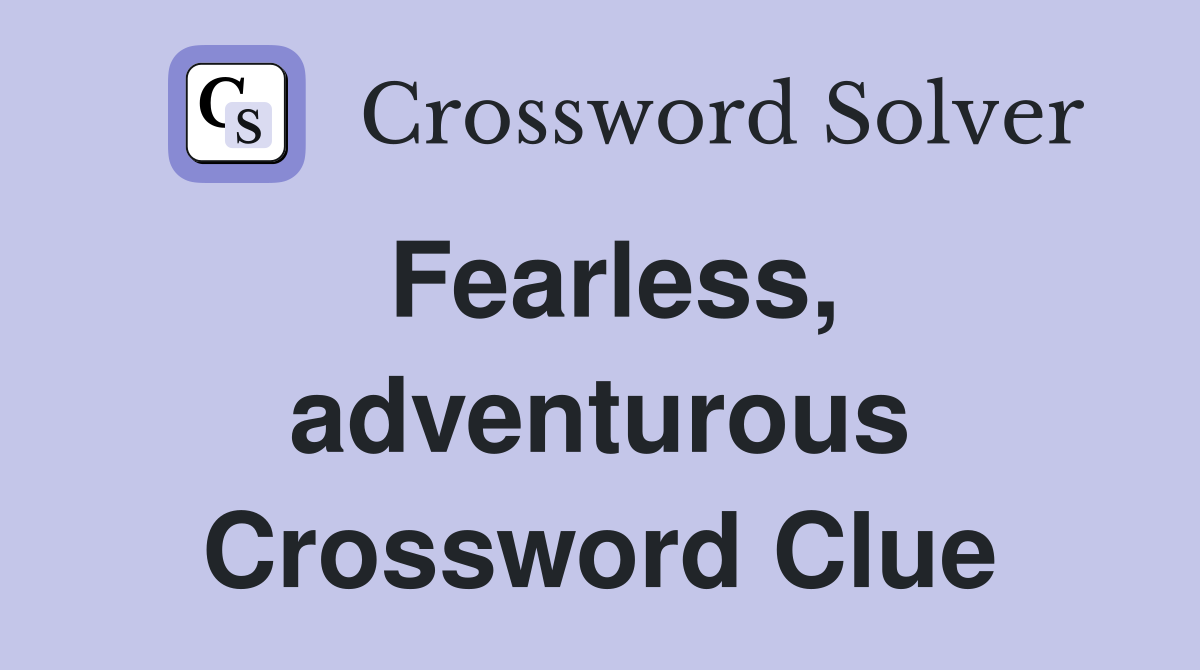 Fearless, adventurous Crossword Clue