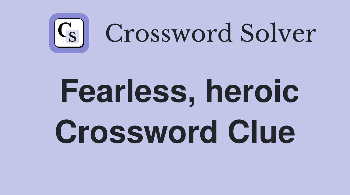 Fearless, heroic Crossword Clue