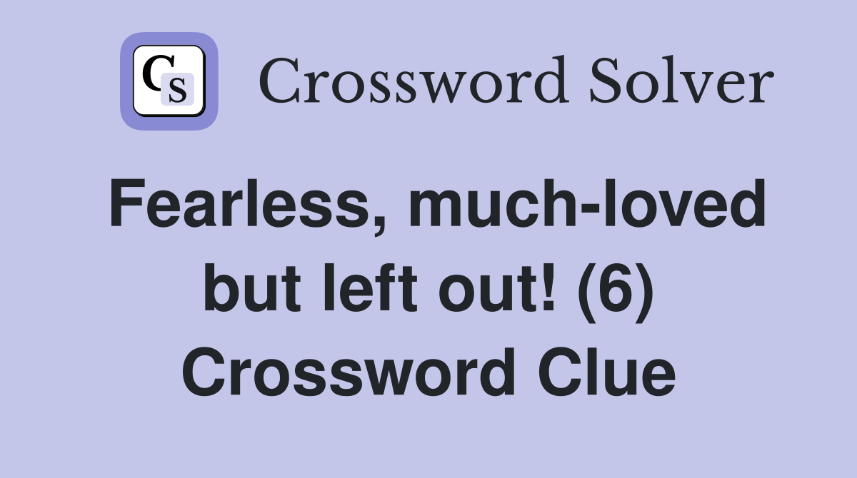 Fearless, much-loved but left out! (6) Crossword Clue