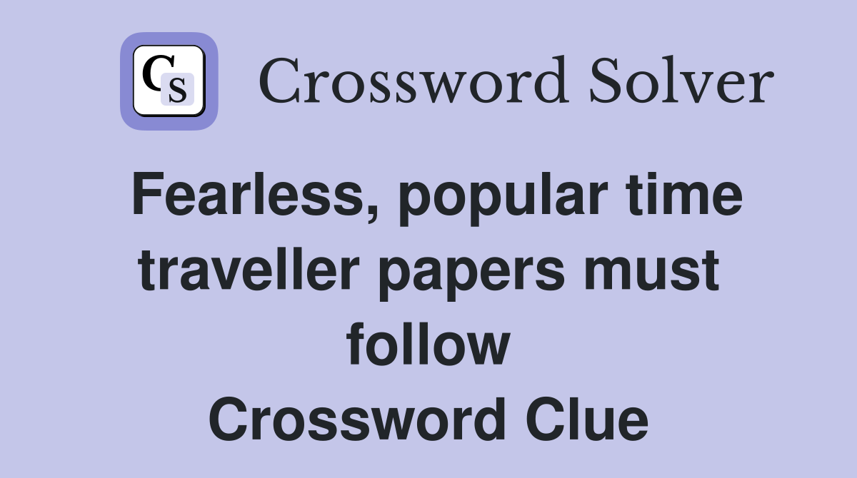 Fearless, popular time traveller papers must follow Crossword Clue