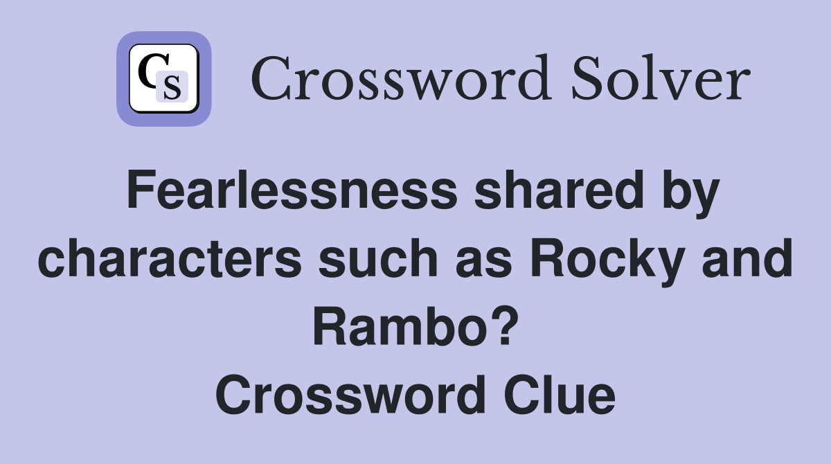 Fearlessness shared by characters such as Rocky and Rambo? Crossword Clue