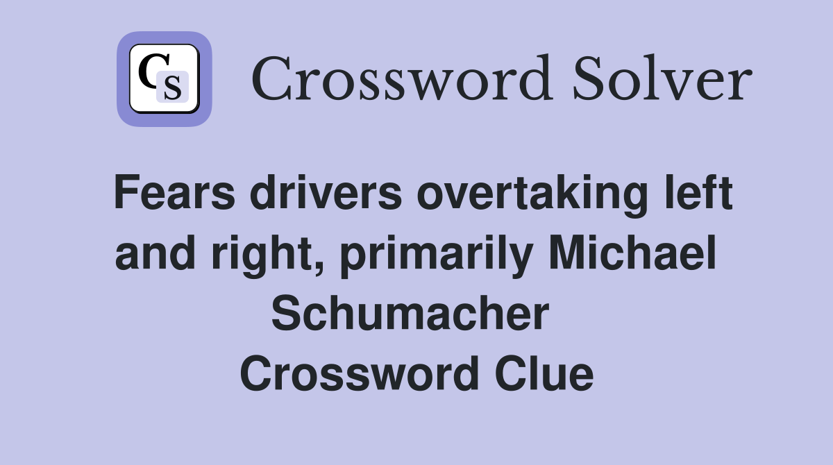 Fears drivers overtaking left and right, primarily Michael Schumacher  Crossword Clue