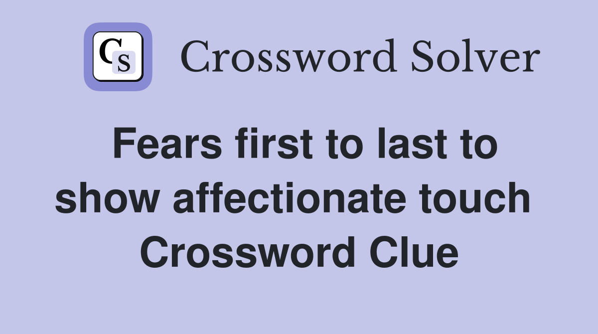 Fears first to last to show affectionate touch  Crossword Clue