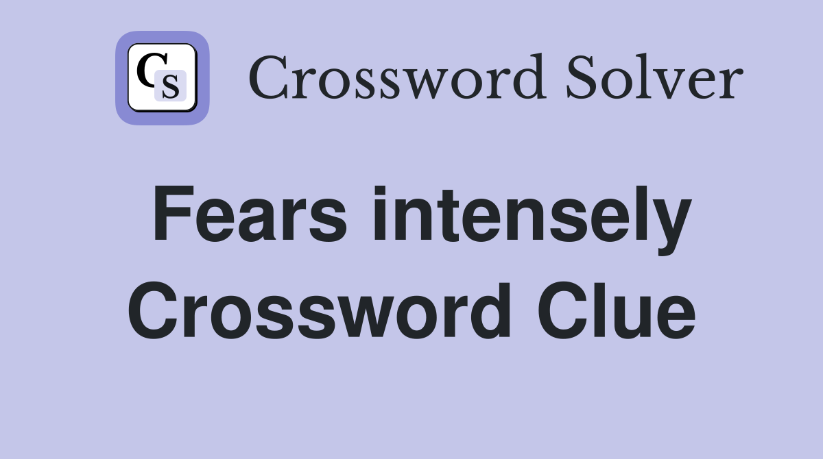 Fears intensely Crossword Clue